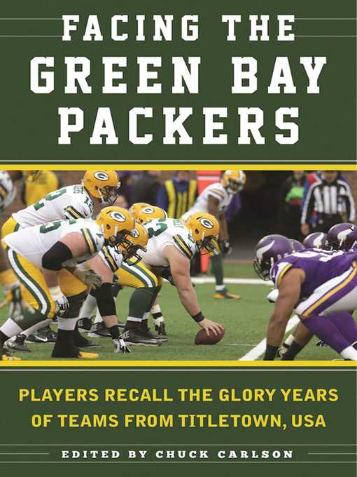 Title details for Facing the Green Bay Packers: Players Recall the Glory Years of the Team from Titletown, USA by Chuck Carlson - Available
